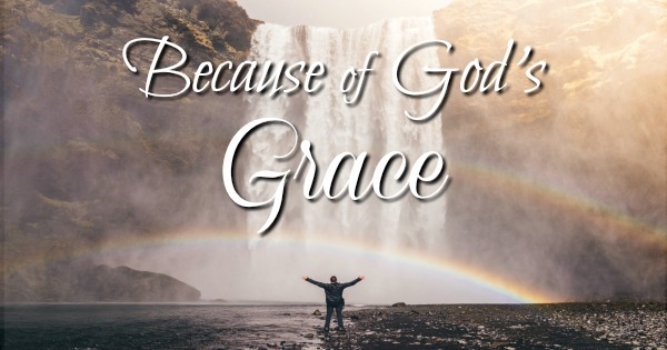 Because of God’s Grace