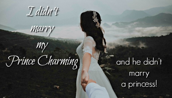 I didn’t marry my Prince Charming