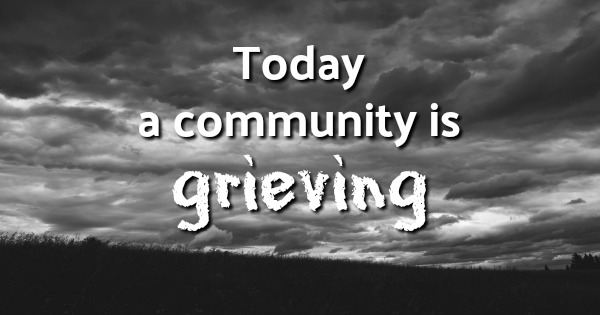 Today a community is grieving